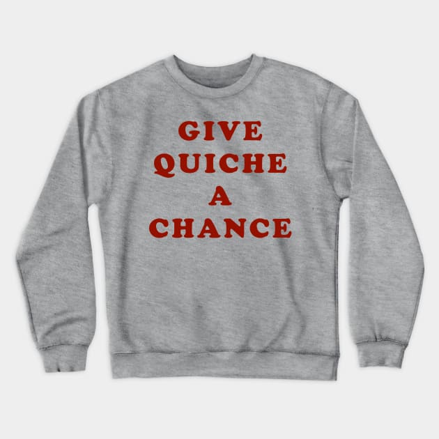 Give Quiche A Chance Crewneck Sweatshirt by TeeShawn